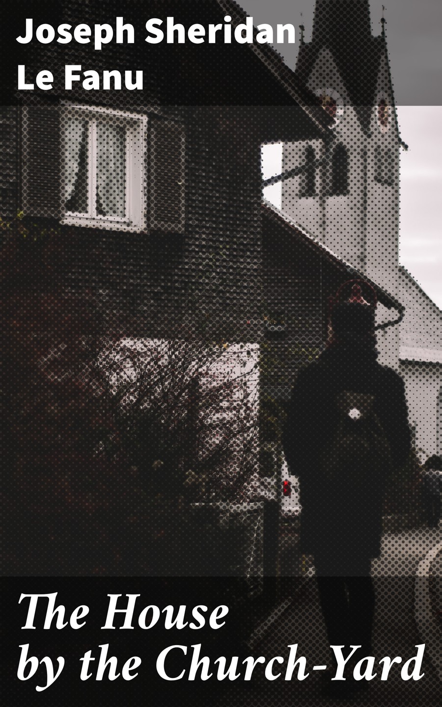 The House By The Churchyard Joseph Sheridan Le Fanu