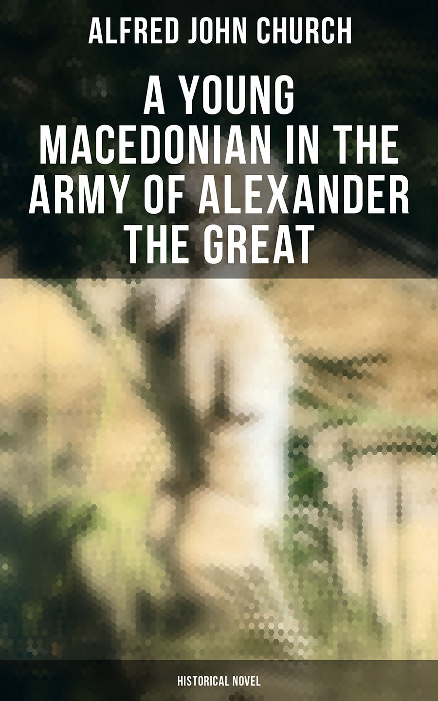 A Young Macedonian In The Army Of Alexander The Great Historical Novel Alfred John Church