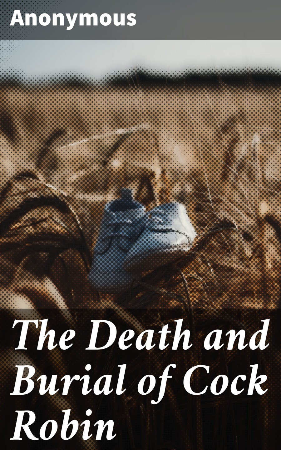 The Death And Burial Of Cock Robin Anonymous