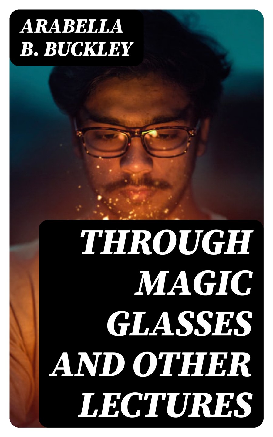Through Magic Glasses And Other Lectures Arabella B Buckley