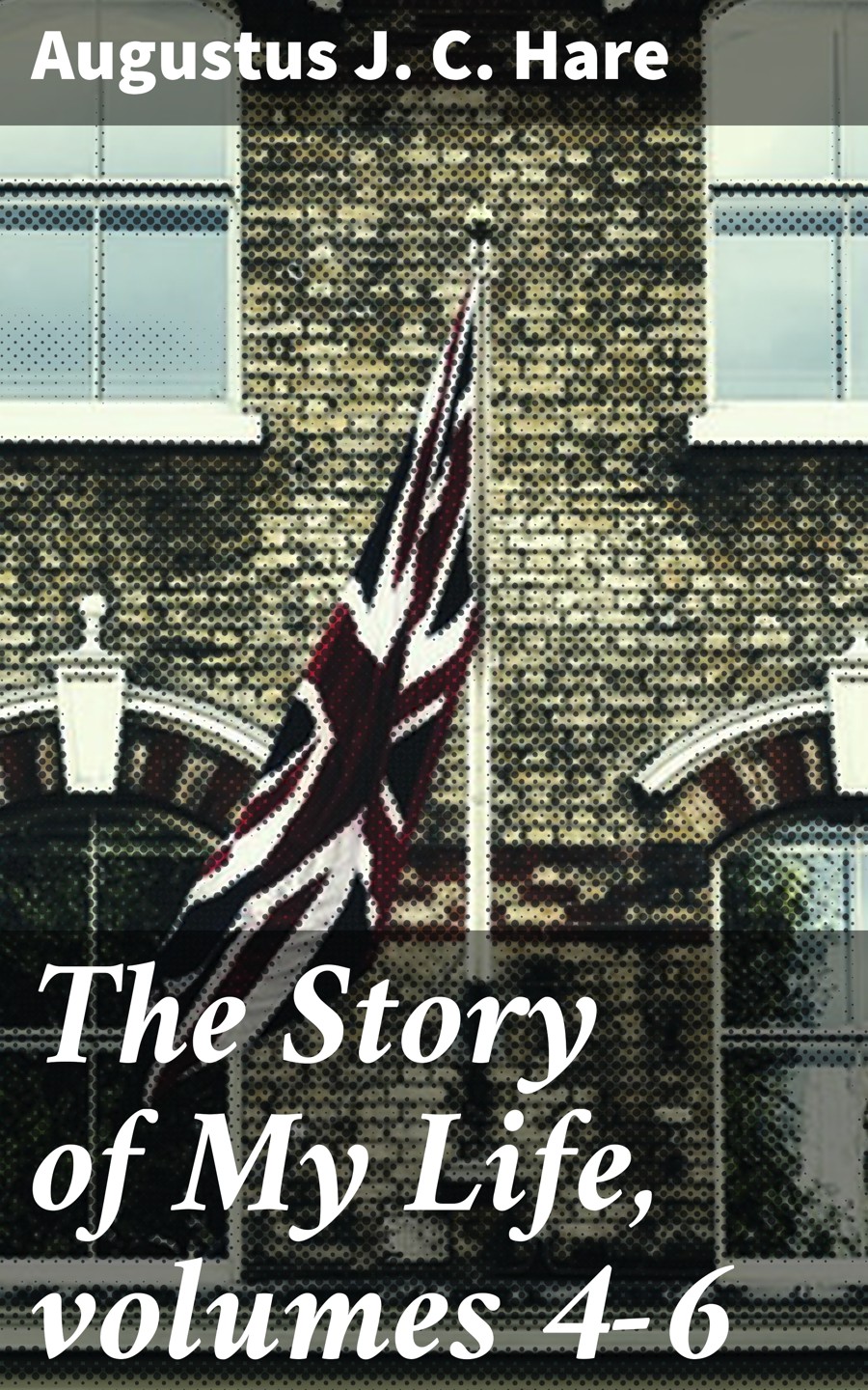 The Story Of My Life Volumes 46 Augustus J C Hare