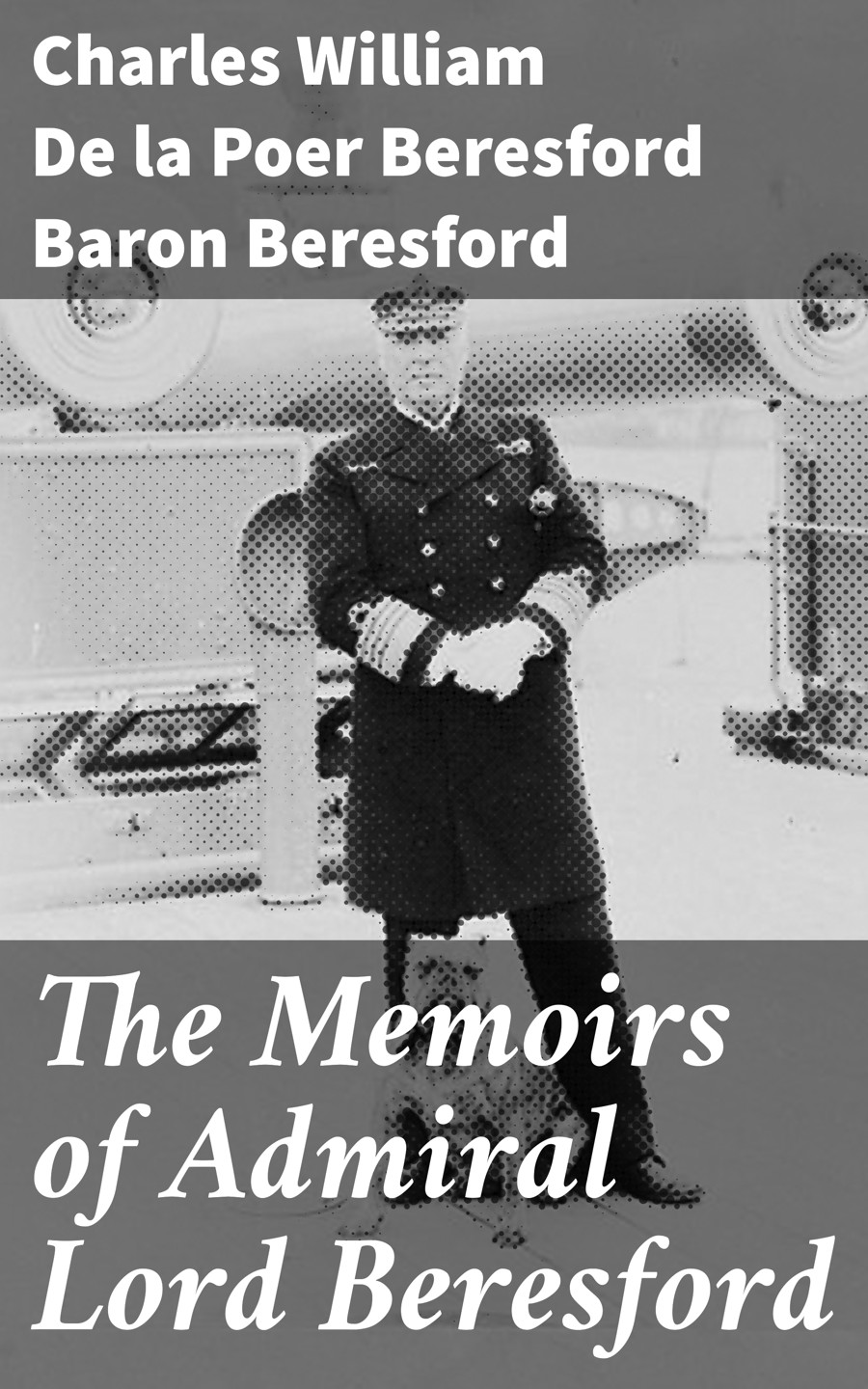The Memoirs Of Admiral Lord Beresford Charles William De La Poer Beresford Baron Beresford