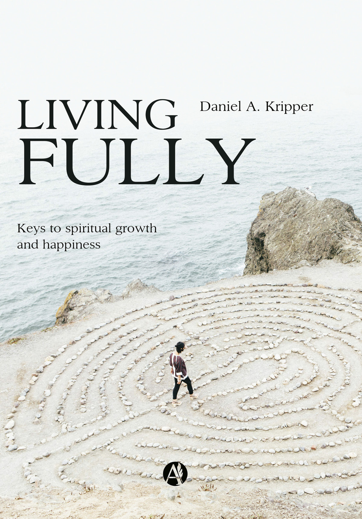 Living Fully Keys To Spiritual Growth And Happiness Daniel A Kripper