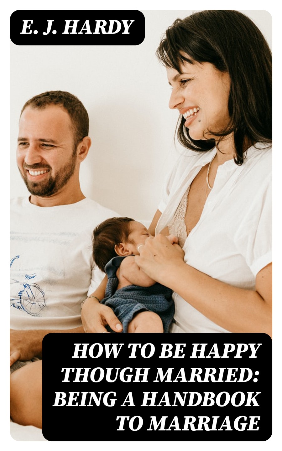 How To Be Happy Though Married Being A Handbook To Marriage E J Hardy