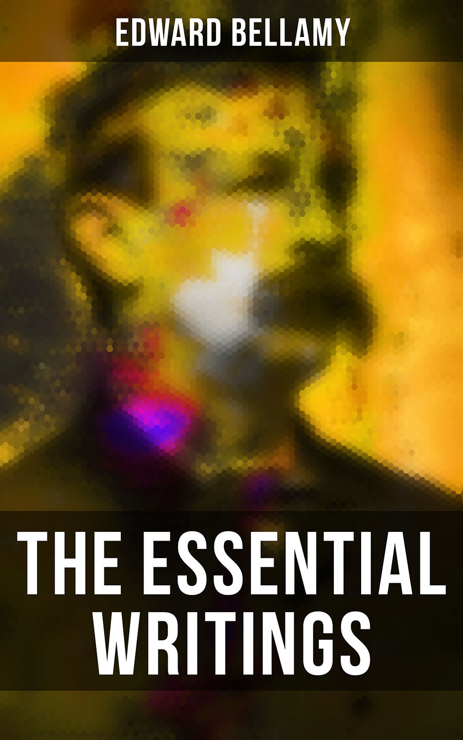 The Essential Writings Of Edward Bellamy Edward Bellamy