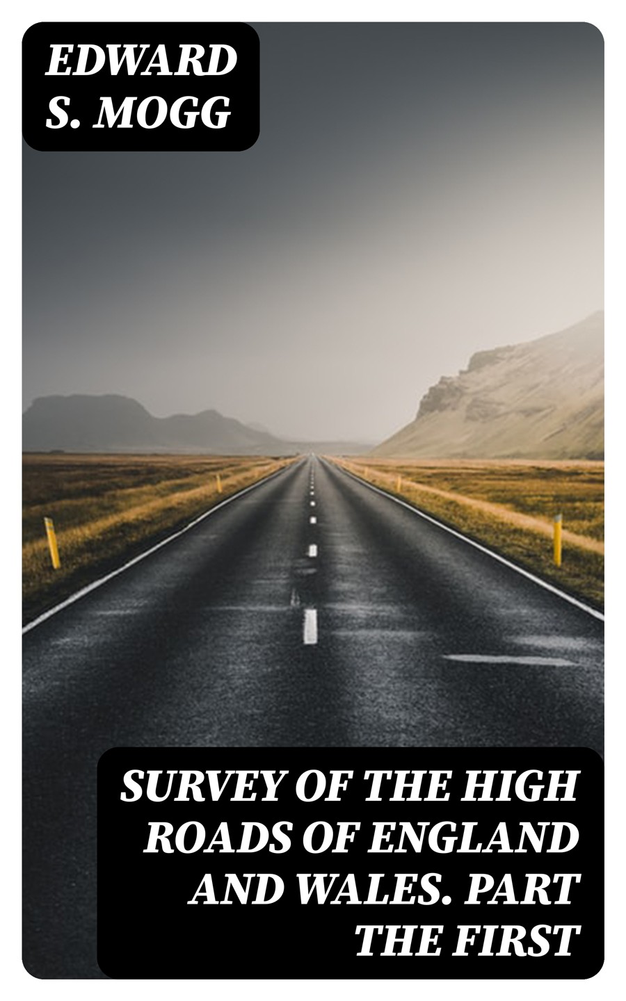 Survey Of The High Roads Of England And Wales Part The First Edward S Mogg