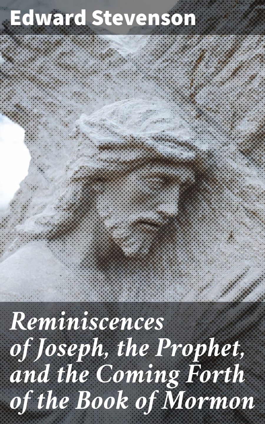 Reminiscences Of Joseph The Prophet And The Coming Forth Of The Book Of Mormon Edward Stevenson