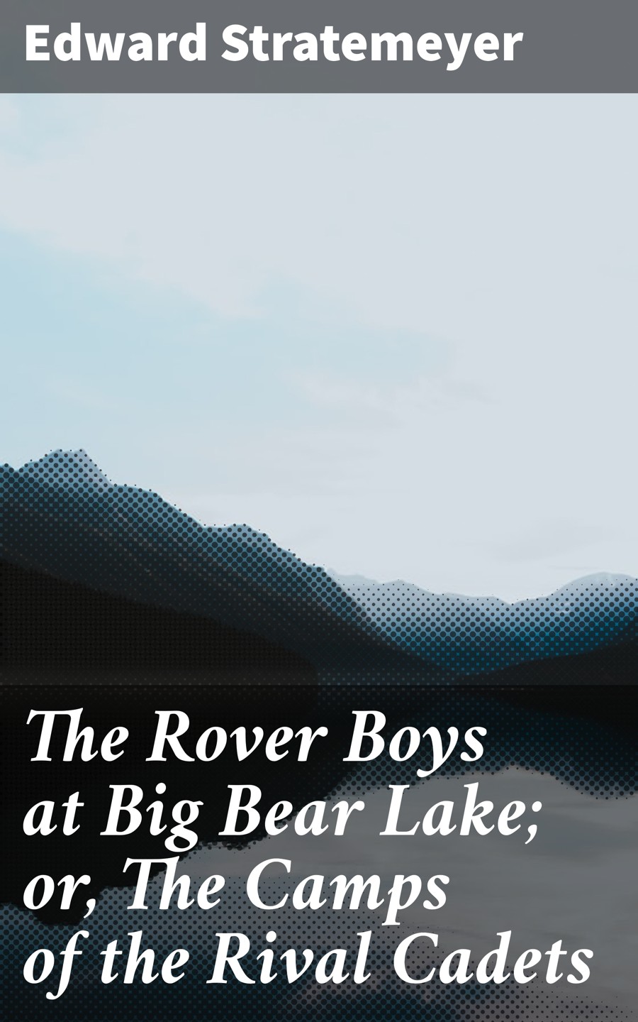 The Rover Boys At Big Bear Lake Or The Camps Of The Rival Cadets Edward Stratemeyer