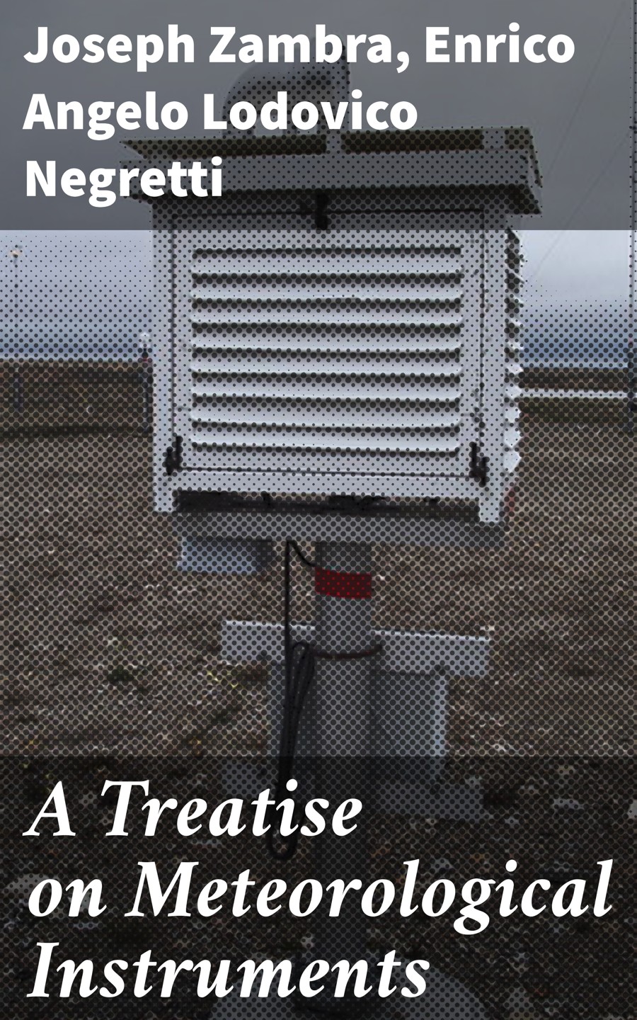 A Treatise On Meteorological Instruments Joseph Zambra Enrico Angelo Lodovico Negretti