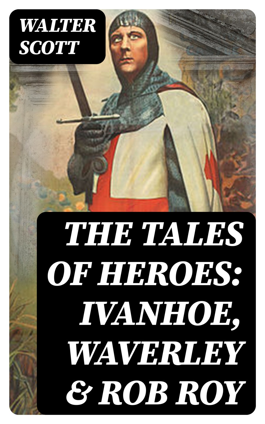 The Heroes Of The Scottish Highlands Collection Ivanhoe Waverley Rob Roy Illustrated Walter Scott
