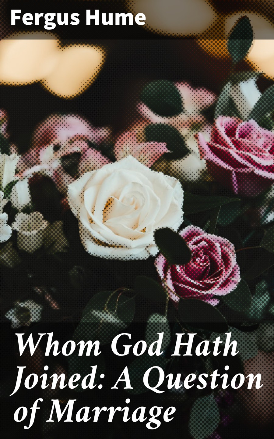 Whom God Hath Joined A Question Of Marriage Fergus Hume