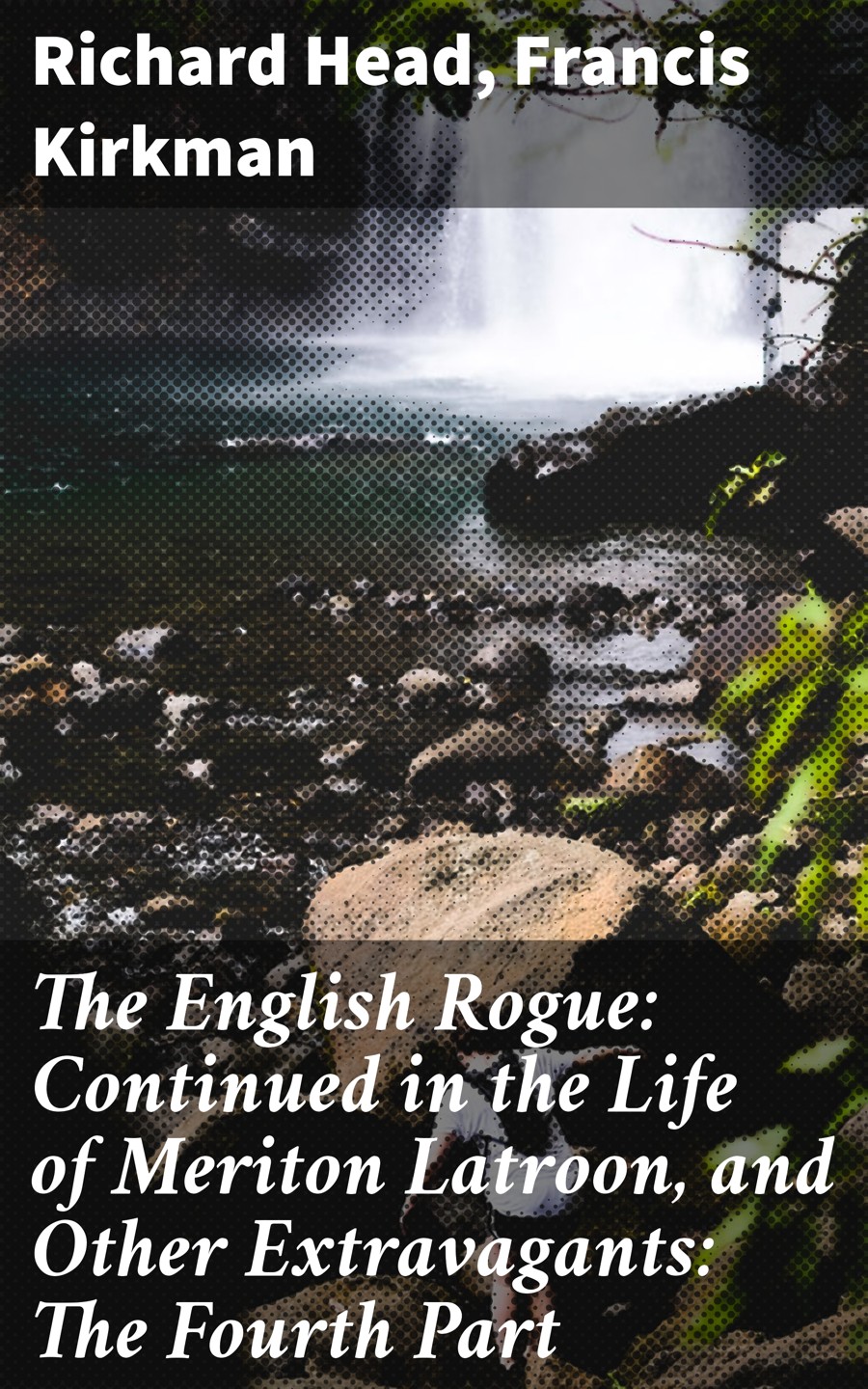 The English Rogue Continued In The Life Of Meriton Latroon And Other Extravagants The Fourth Part Richard Head Francis Kirkman