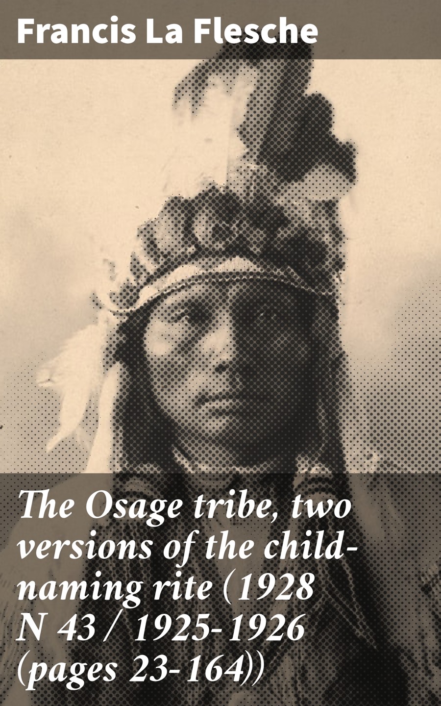 The Osage Tribe Two Versions Of The Childnaming Rite 1928 N 43 19251926 Pages 23164 Francis La Flesche