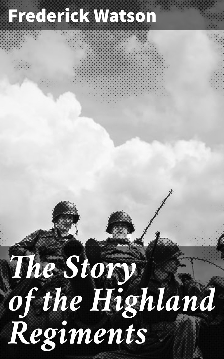 The Story Of The Highland Regiments Frederick Watson