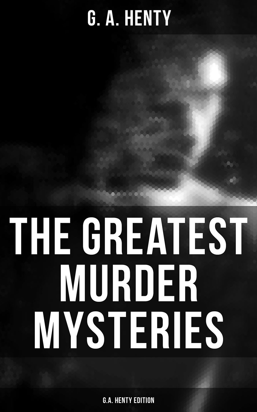 The Greatest Murder Mysteries Ga Henty Edition G A Henty