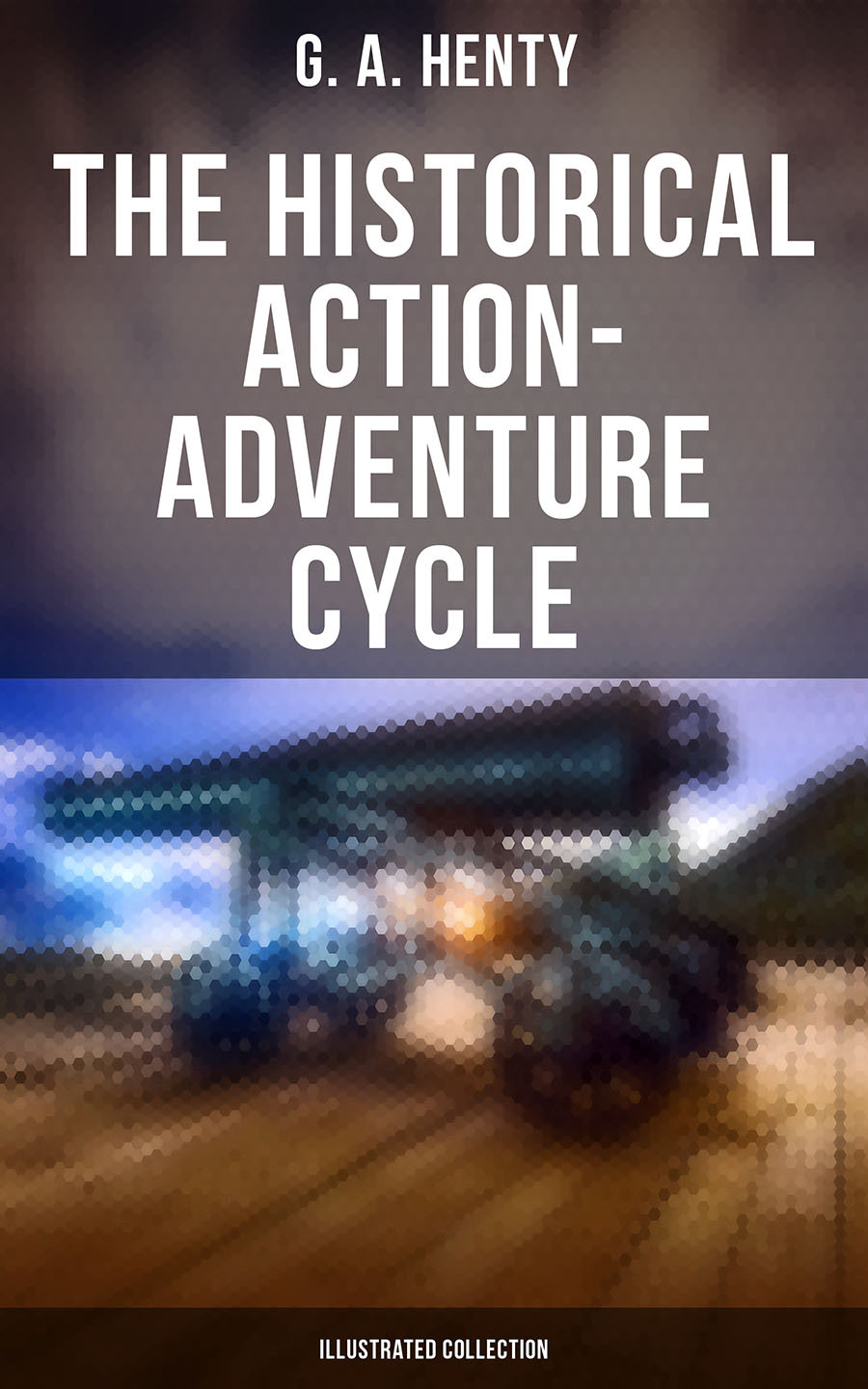 The Historical Actionadventure Cycle Illustrated Collection G A Henty