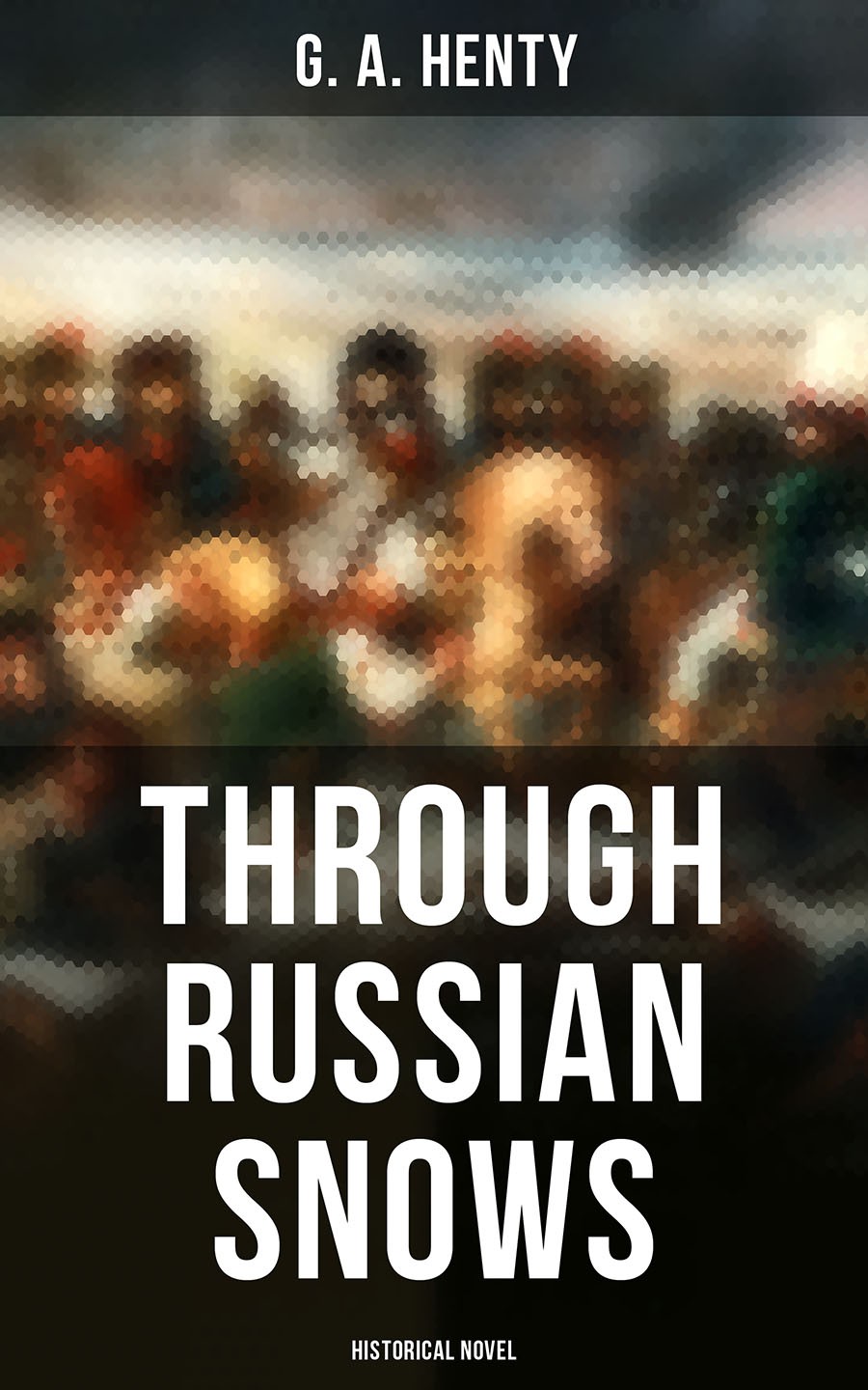 Through Russian Snows Historical Novel G A Henty