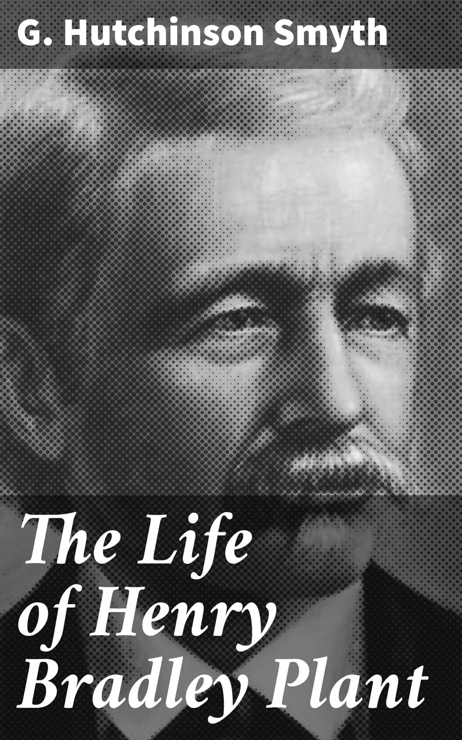The Life Of Henry Bradley Plant G Hutchinson Smyth