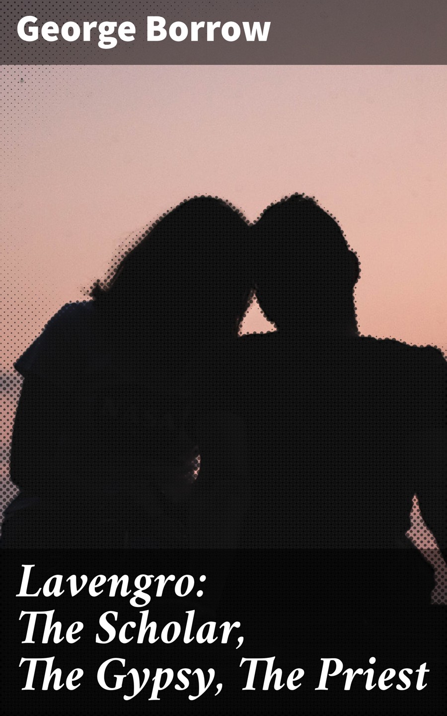 Lavengro The Scholar The Gypsy The Priest George Borrow