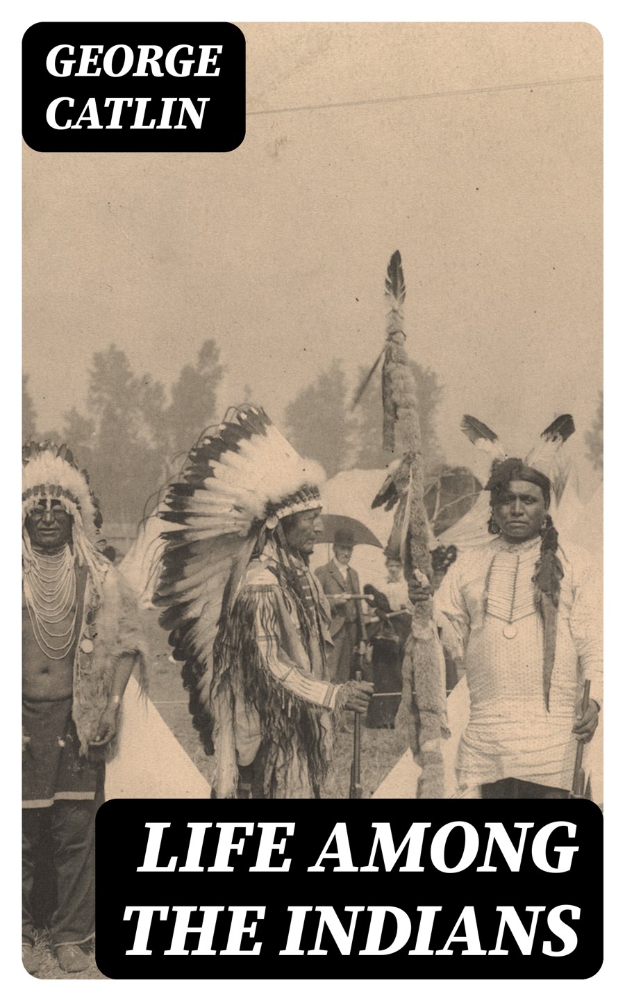 Life Among The Indians George Catlin
