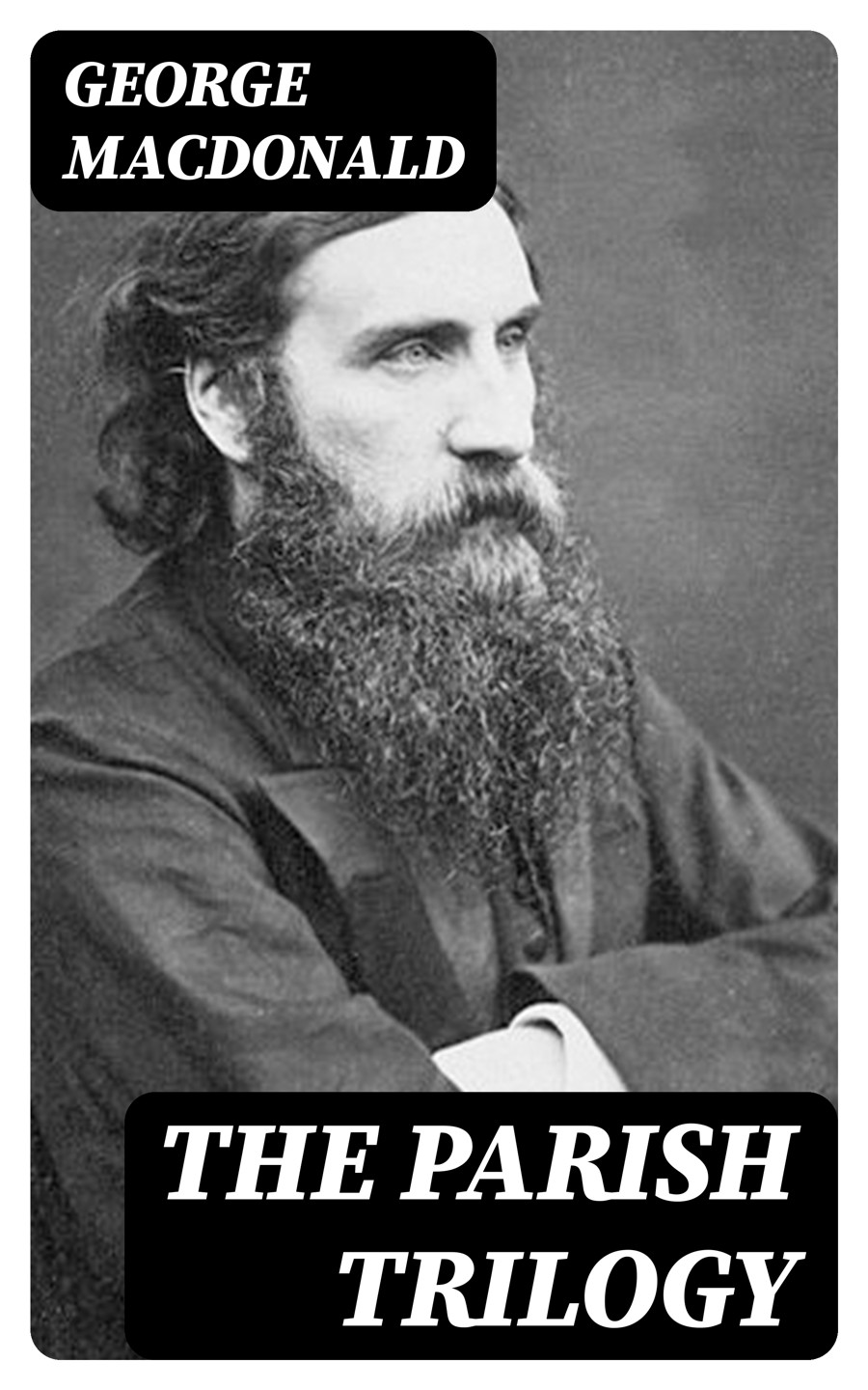 The Parish Trilogy Annals Of A Quiet Neighbourhood The Seaboard Parish The Vicars Daughter Complete Edition George Macdonald