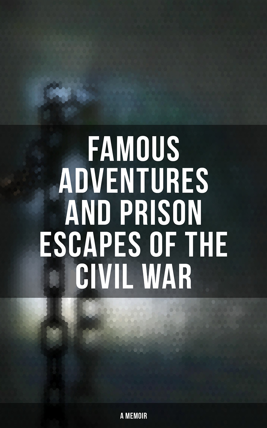 Famous Adventures And Prison Escapes Of The Civil War A Memoir William Pittenger