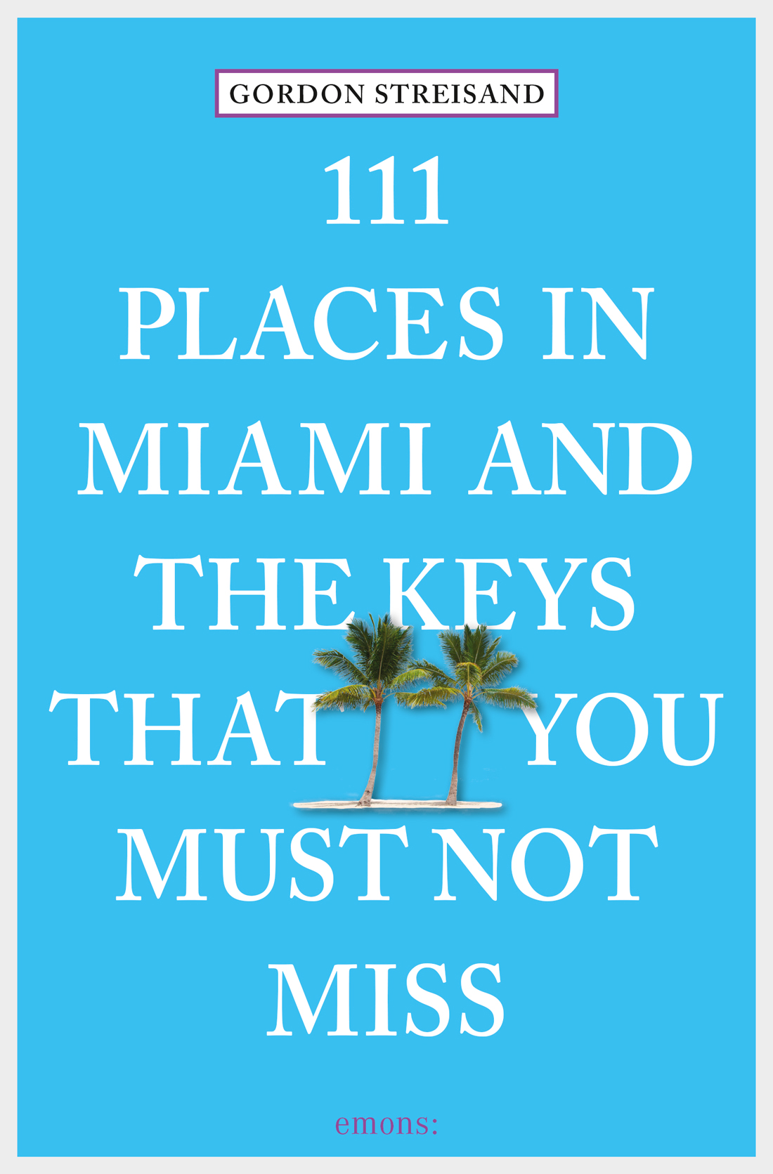 111 Places In Miami And The Keys That You Must Not Miss Gordon Streisand