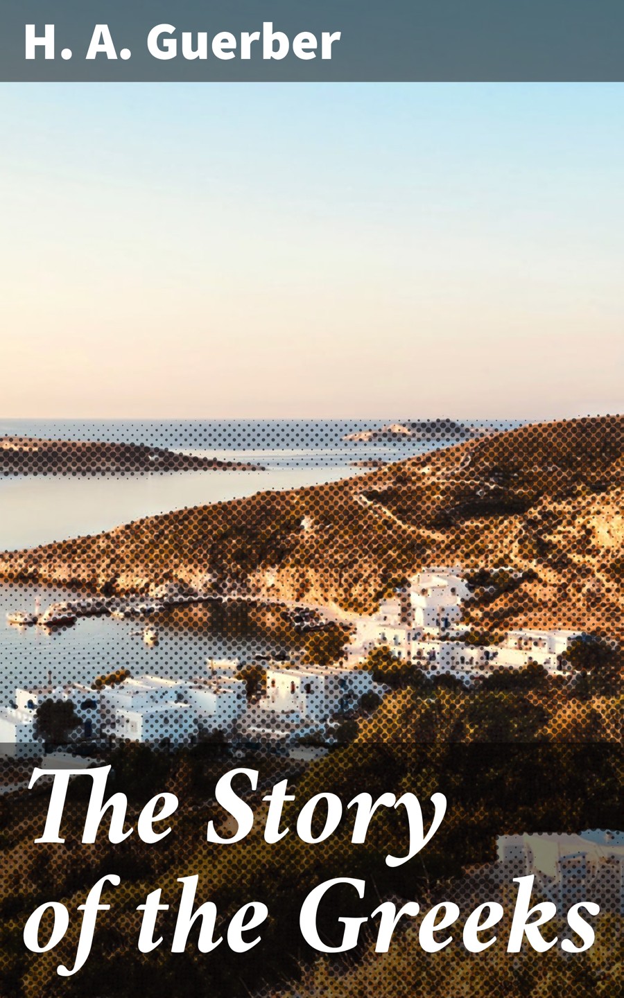 The Story Of The Greeks H A Guerber