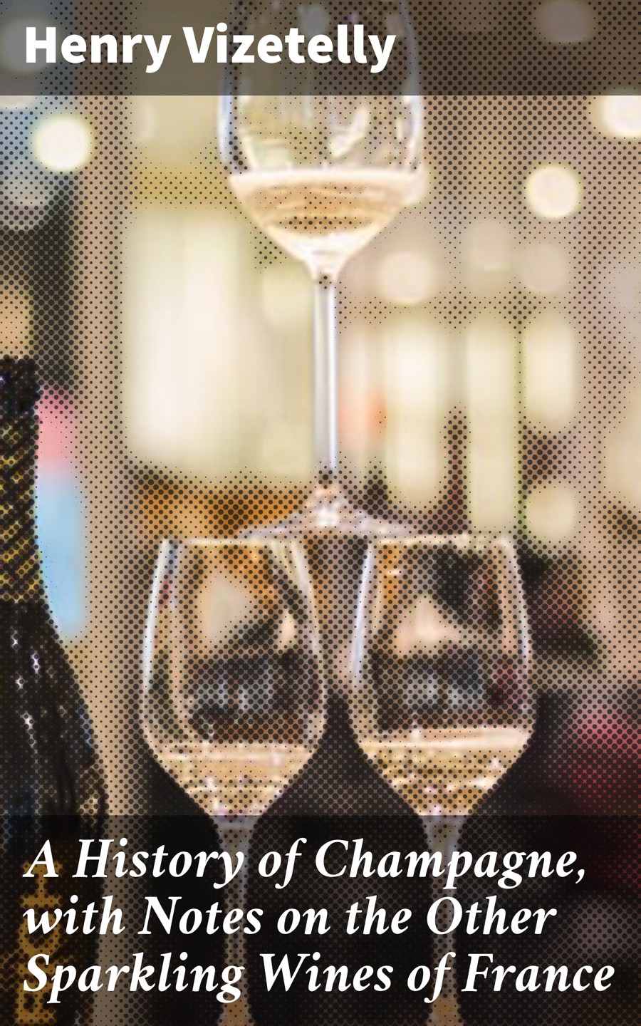 A History Of Champagne With Notes On The Other Sparkling Wines Of France Henry Vizetelly