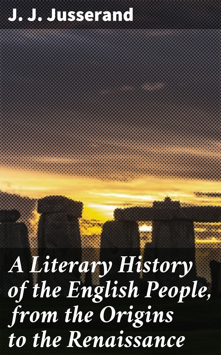 A Literary History Of The English People From The Origins To The Renaissance J J Jusserand