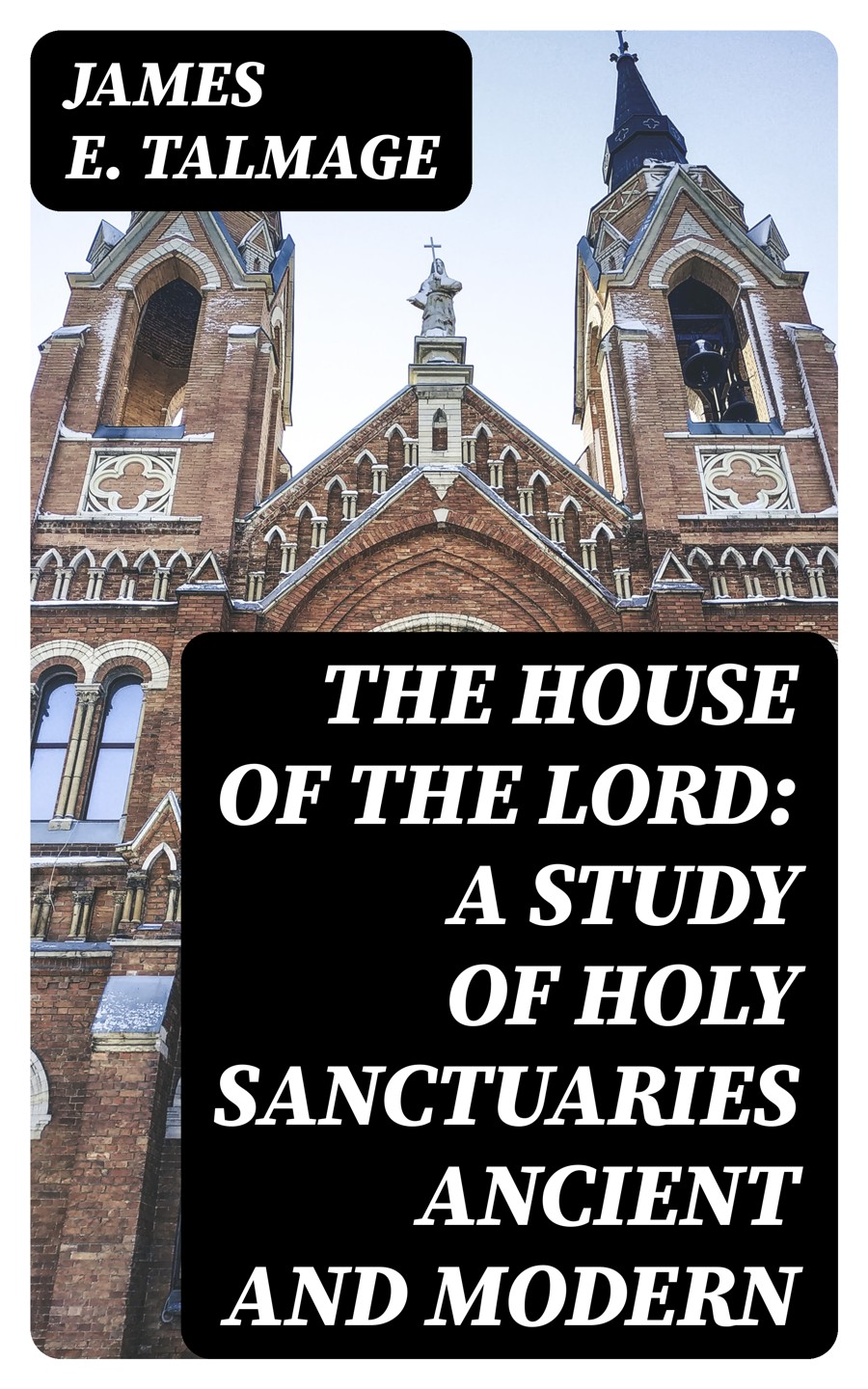 The House Of The Lord A Study Of Holy Sanctuaries Ancient And Modern James E Talmage