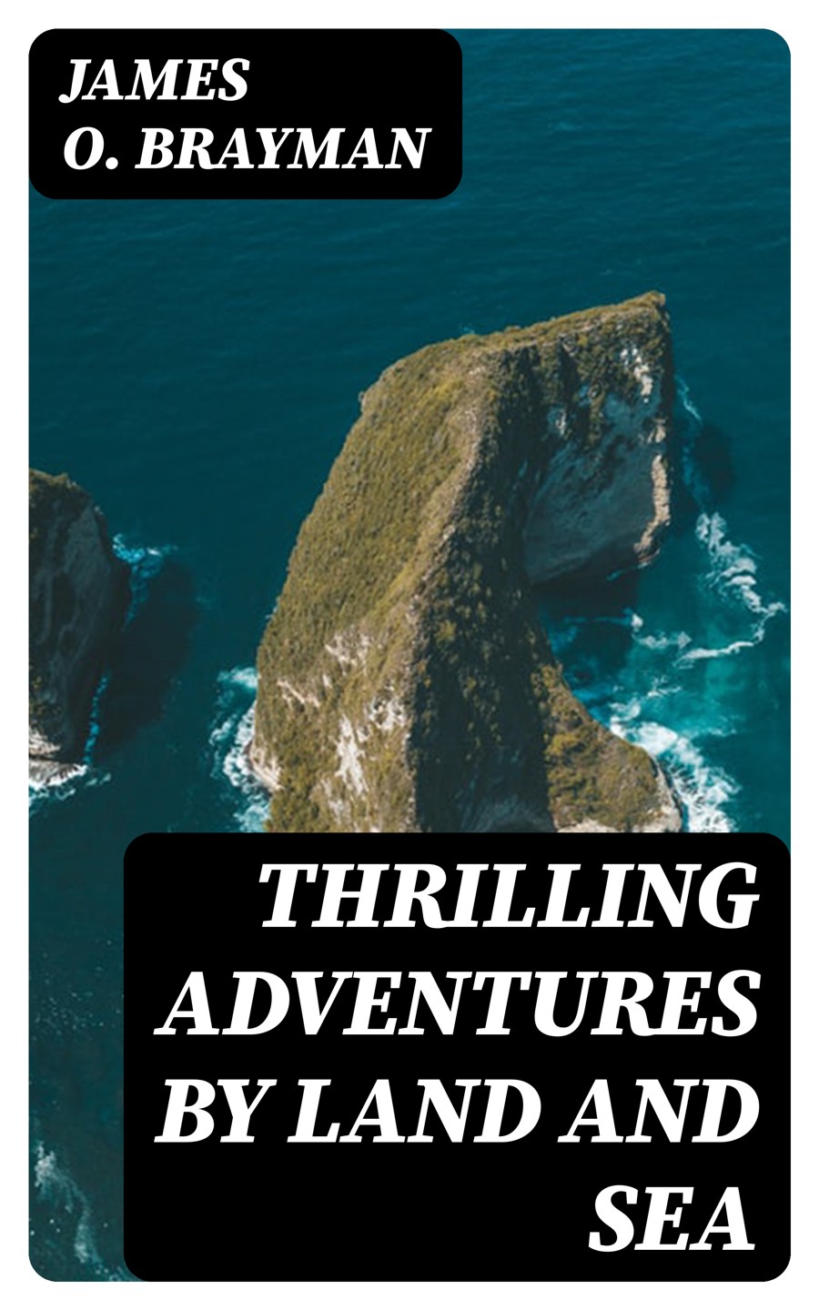 Thrilling Adventures By Land And Sea James O Brayman