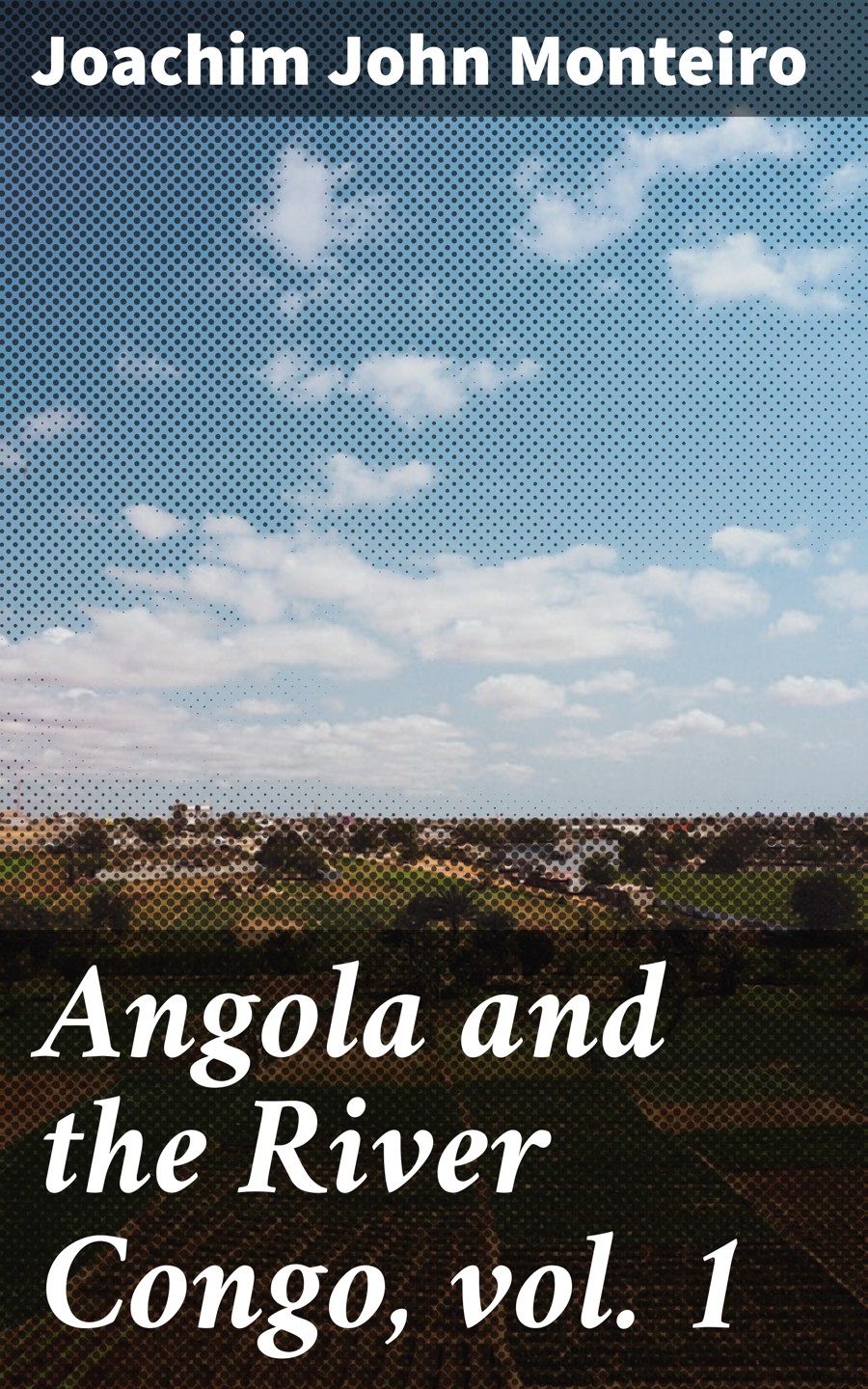Angola And The River Congo Vol 1 Joachim John Monteiro