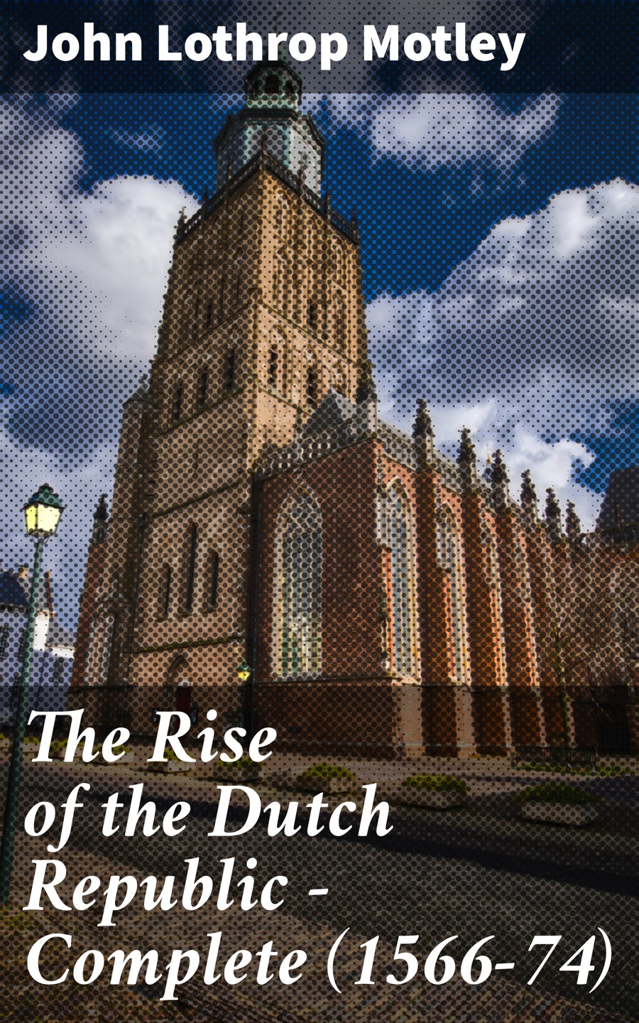 The Rise Of The Dutch Republic Complete 156674 John Lothrop Motley
