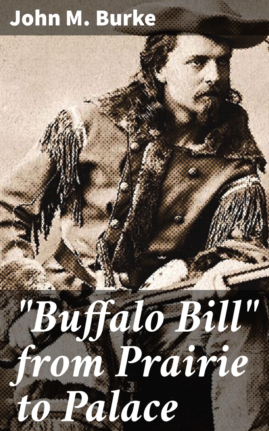 Quotbuffalo Billquot From Prairie To Palace John M Burke
