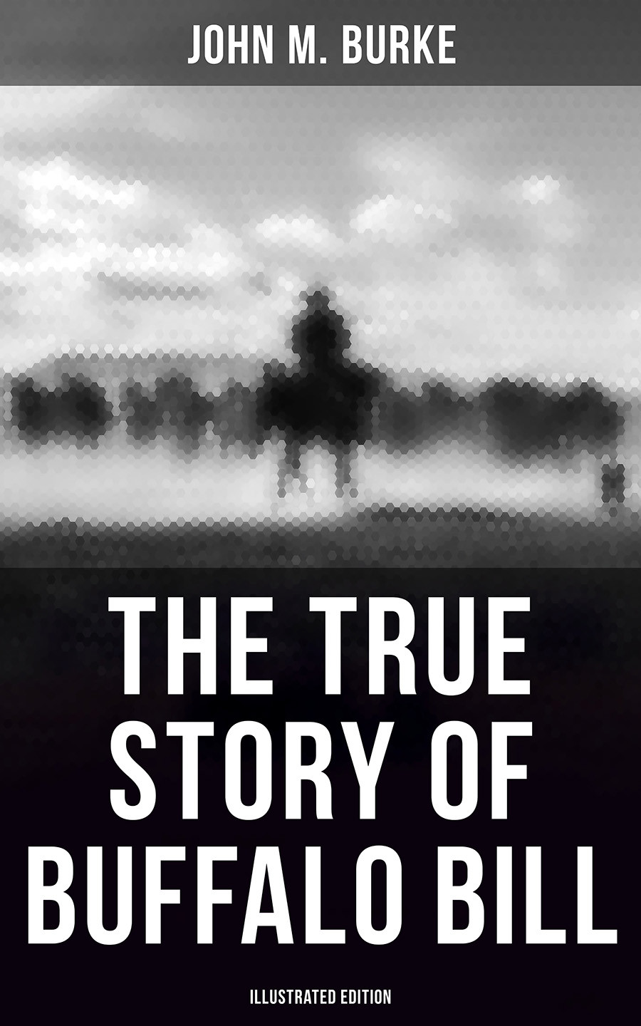 The True Story Of Buffalo Bill Illustrated Edition John M Burke