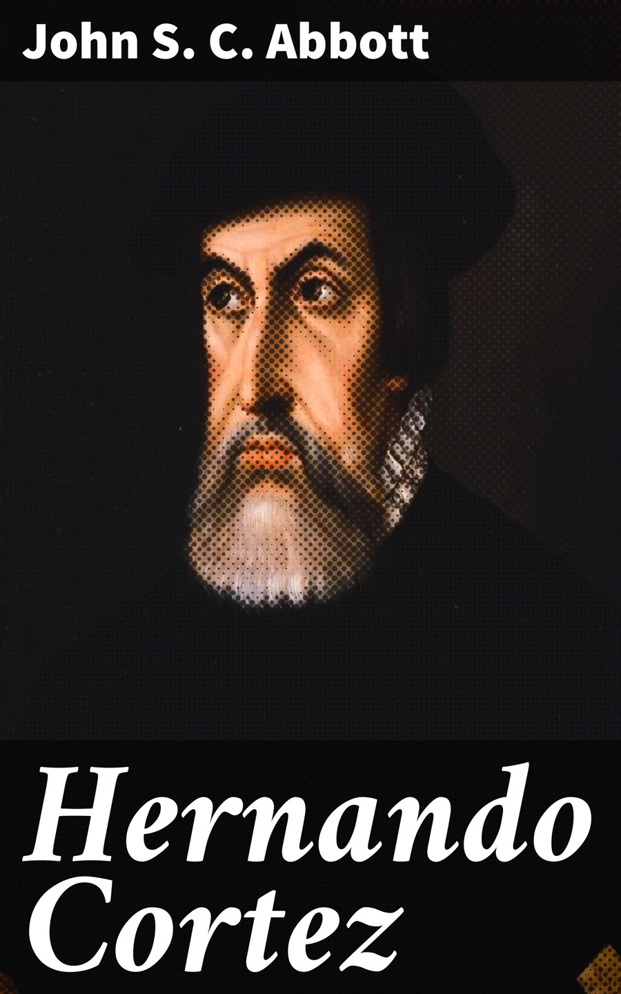 Hernando Cortez John S C Abbott