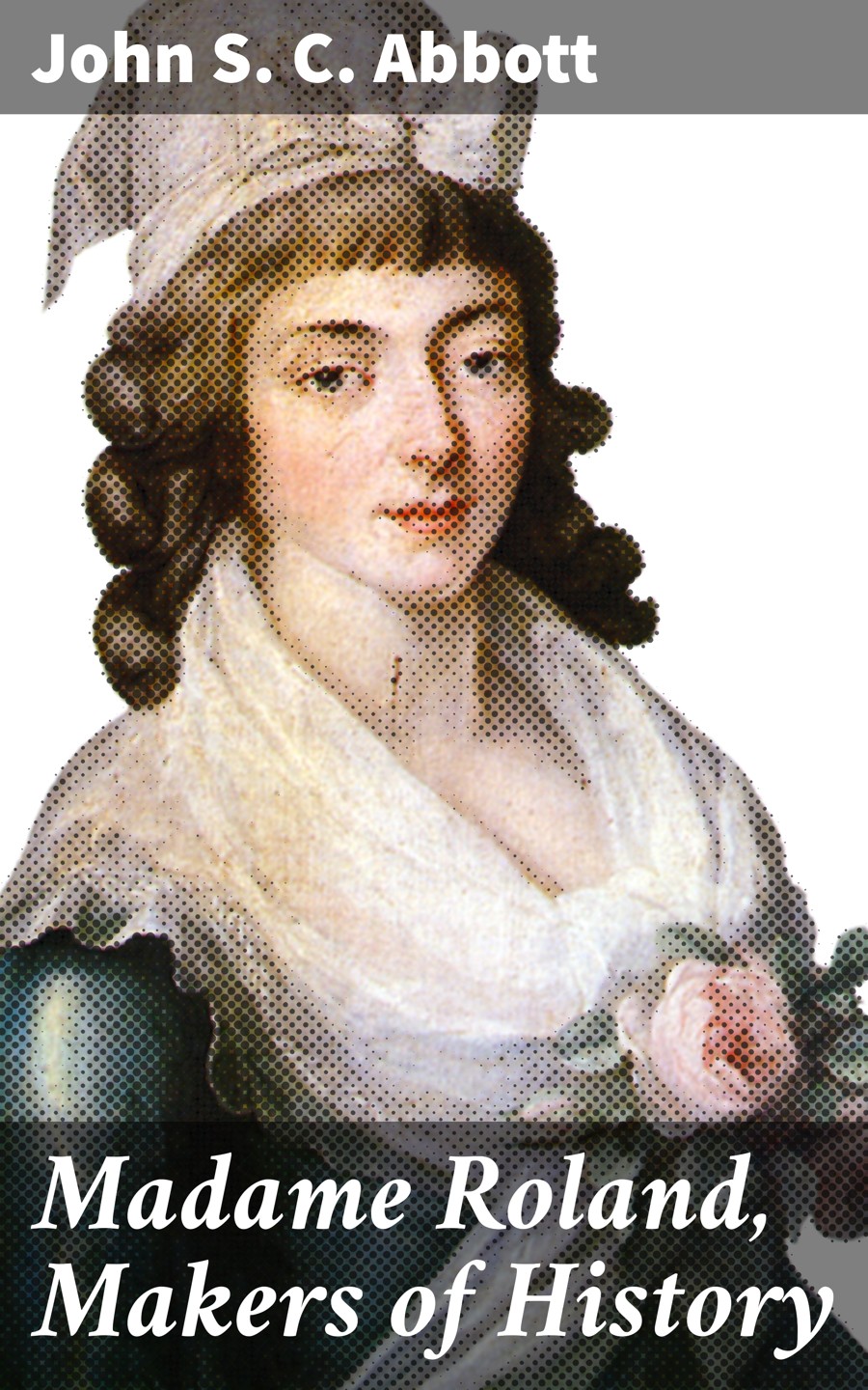 Madame Roland Makers Of History John S C Abbott