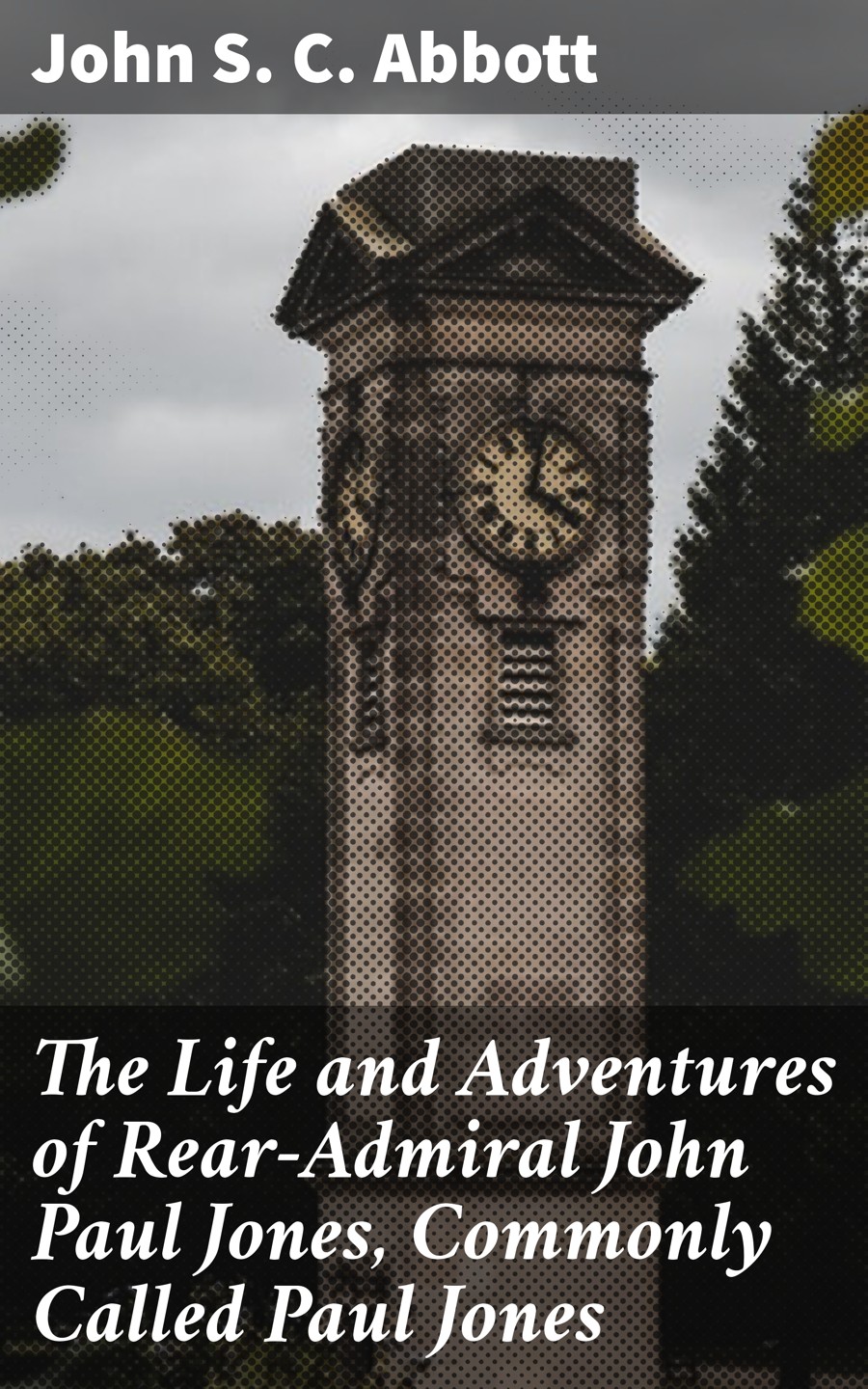 The Life And Adventures Of Rearadmiral John Paul Jones Commonly Called Paul Jones John S C Abbott
