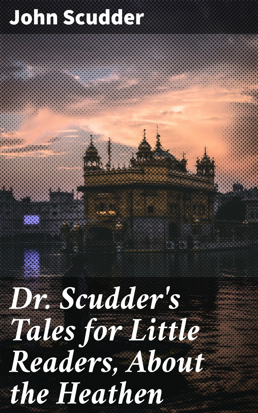 Dr Scudders Tales For Little Readers About The Heathen John Scudder