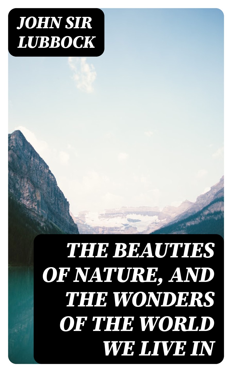 The Beauties Of Nature And The Wonders Of The World We Live In John Sir Lubbock