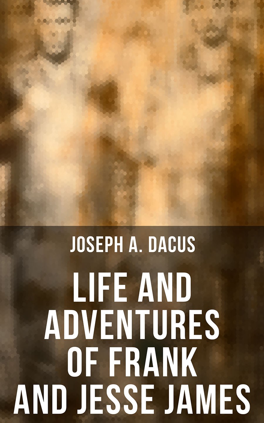 Life And Adventures Of Frank And Jesse James Joseph A Dacus