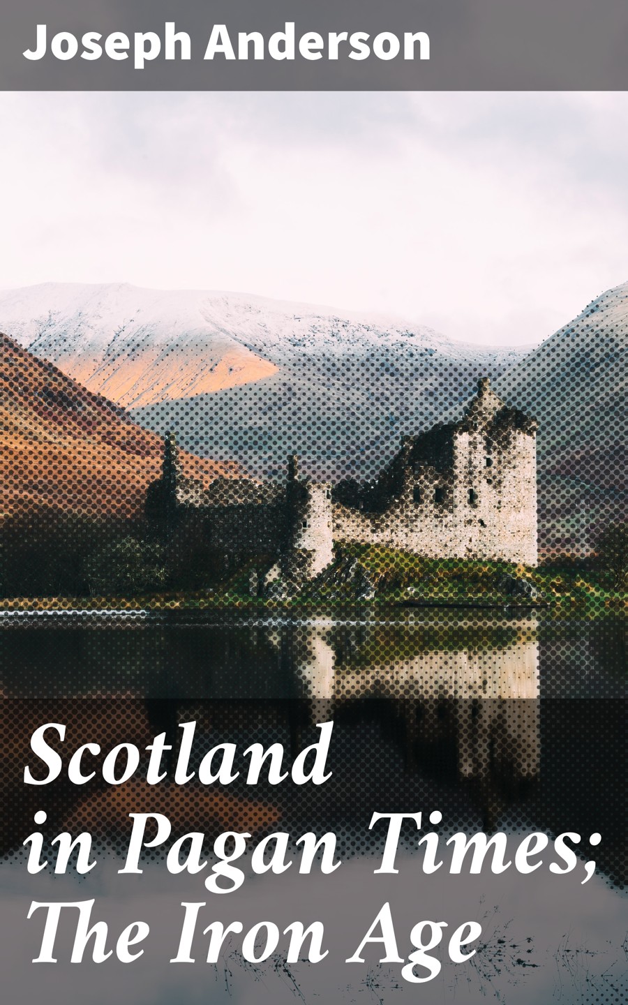 Scotland In Pagan Times The Iron Age Joseph Anderson
