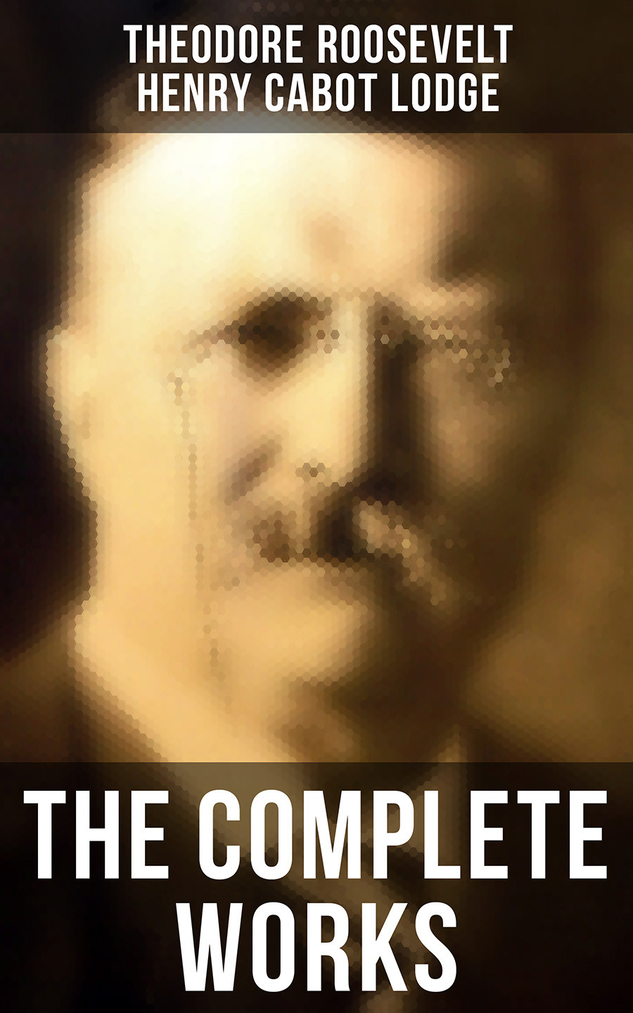 The Complete Works Theodore Roosevelt Henry Cabot Lodge