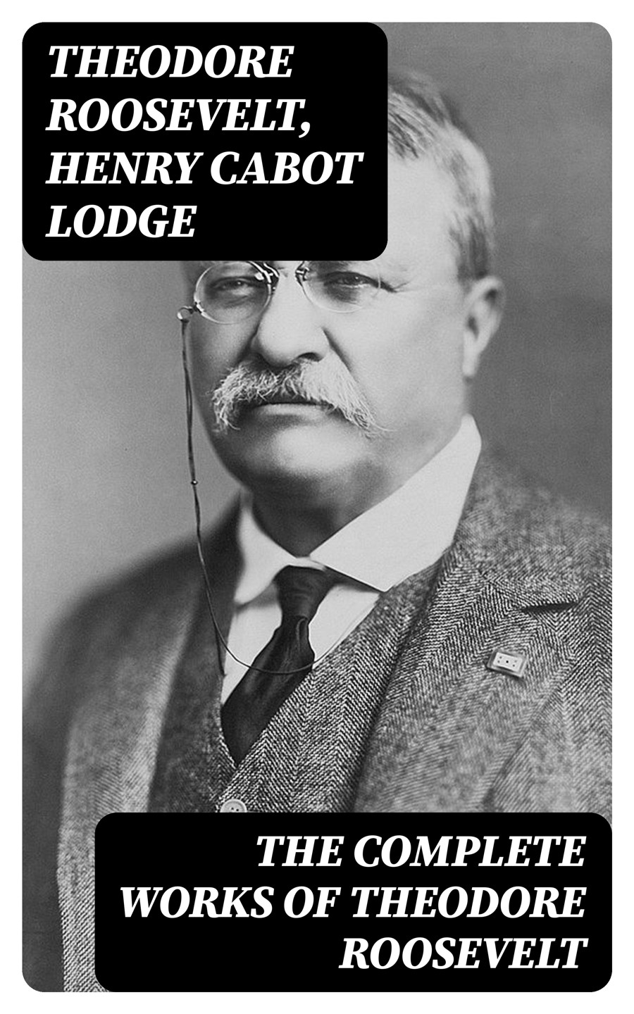 The Complete Works Of Theodore Roosevelt Theodore Roosevelt Henry Cabot Lodge