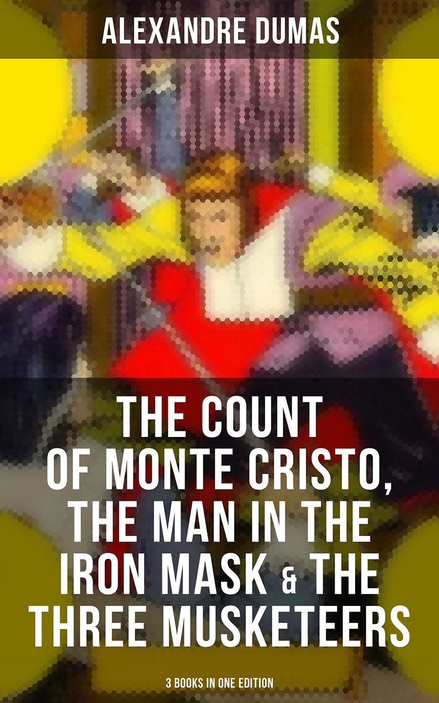 The Count Of Monte Cristo The Man In The Iron Mask The Three Musketeers 3 Books In One Edition Alexandre Dumas