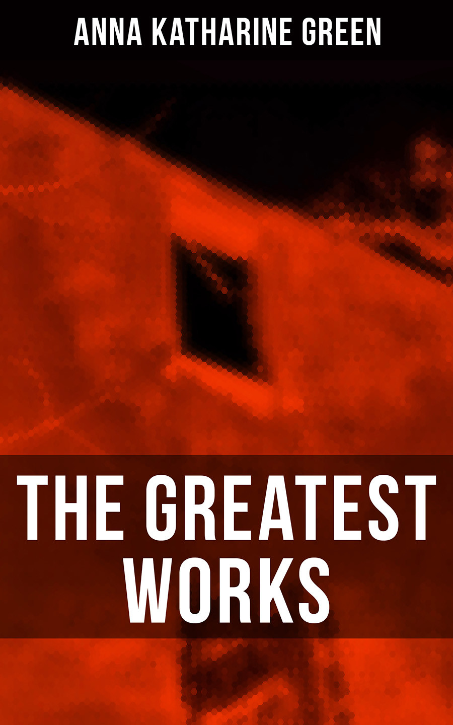 The Greatest Works Of Anna Katharine Green Anna Katharine Green