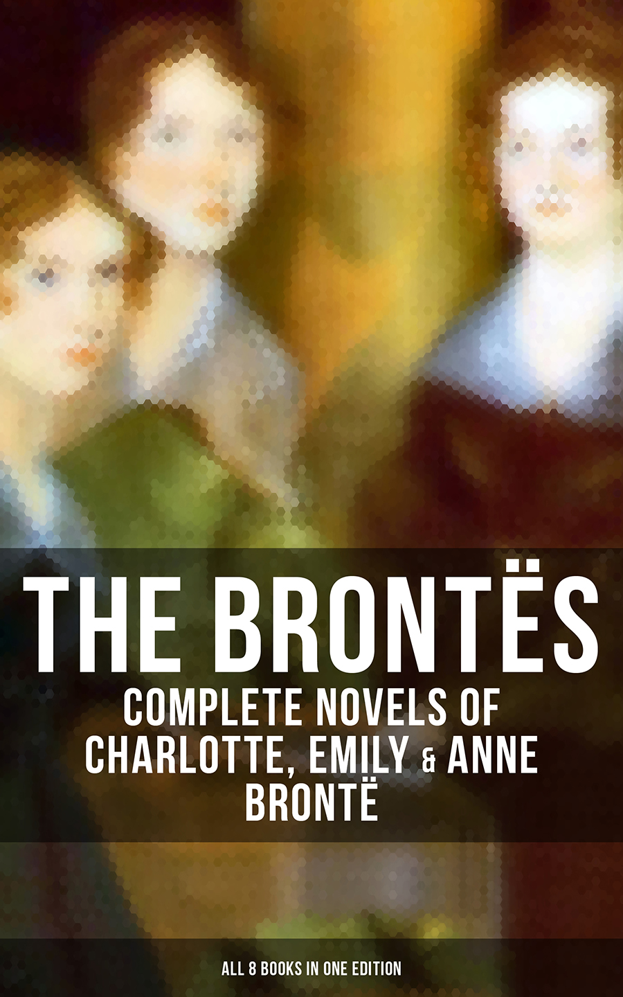 The Bronts Complete Novels Of Charlotte Emily Anne Bront All 8 Books In One Edition Charlotte Bront