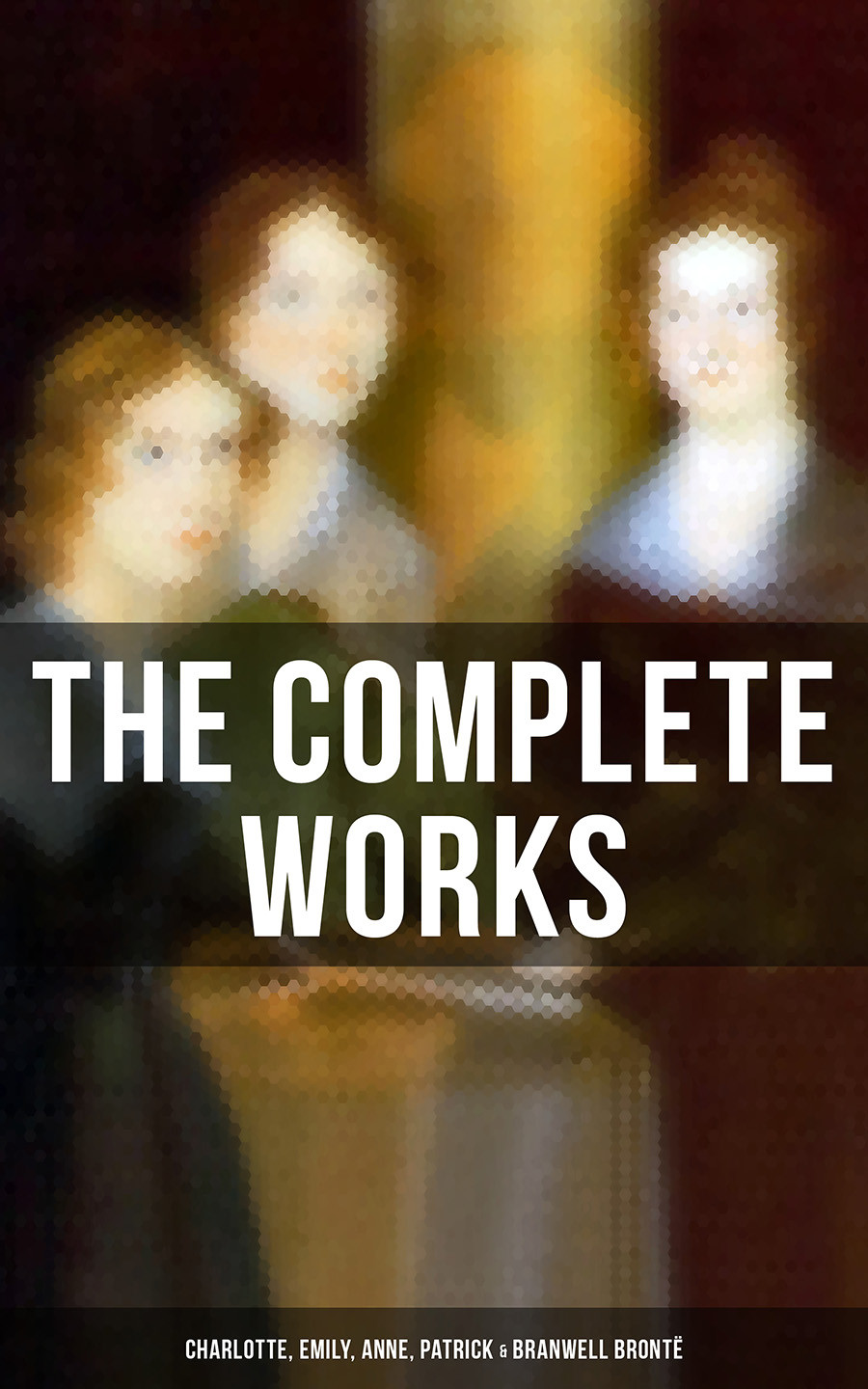 The Complete Works Charlotte Emily Anne Patrick Branwell Bront Charlotte Bront