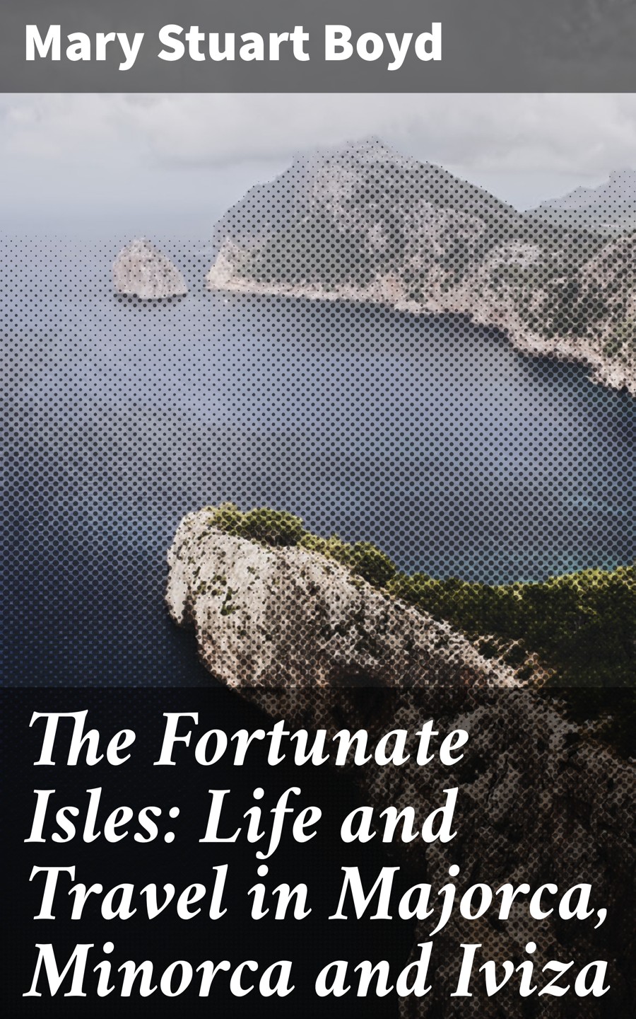 The Fortunate Isles Life And Travel In Majorca Minorca And Iviza Mary Stuart Boyd